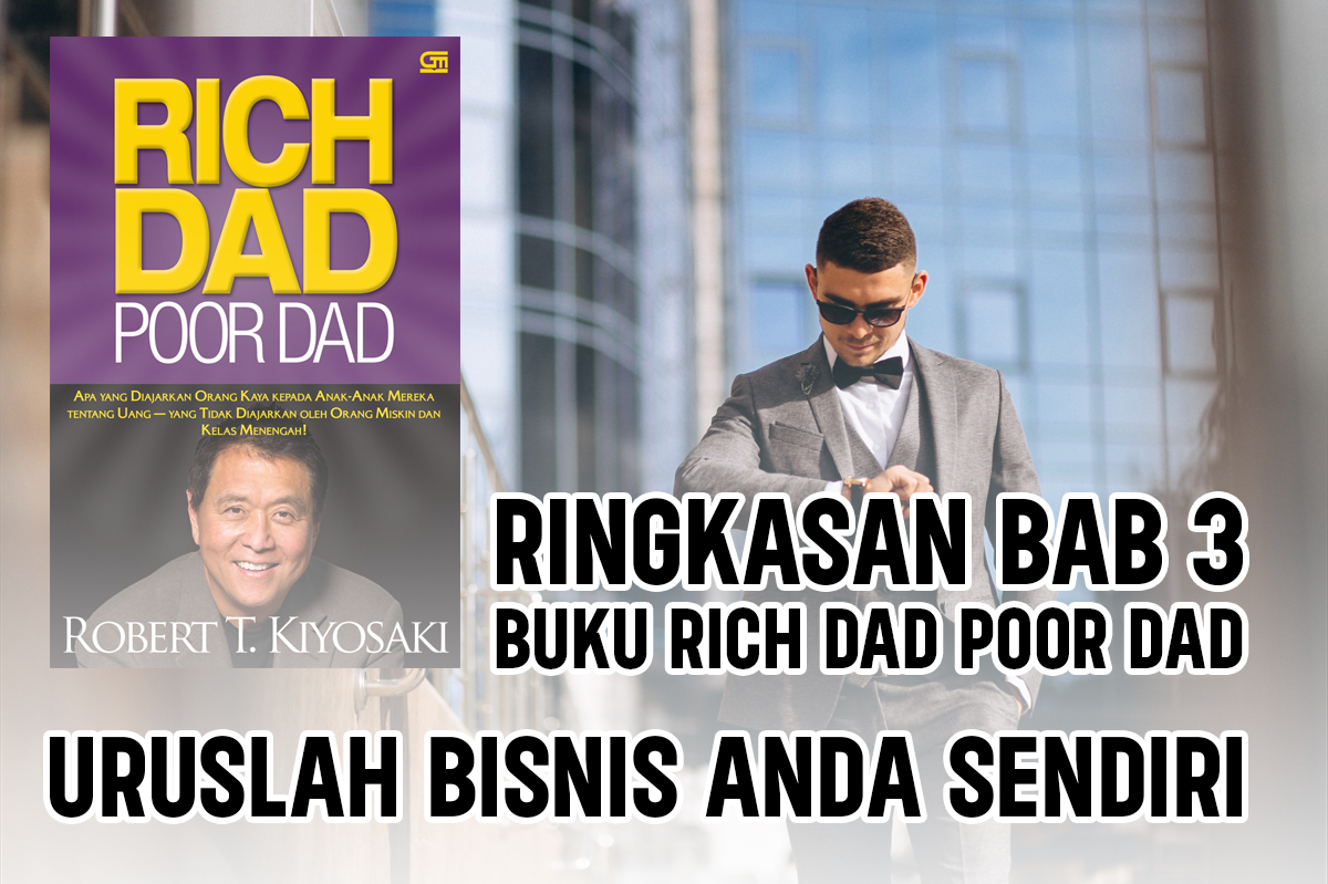 Ringkasan Bab 3 Buku Rich Dad Poor Dad, Uruslah Bisnis Anda Sendiri