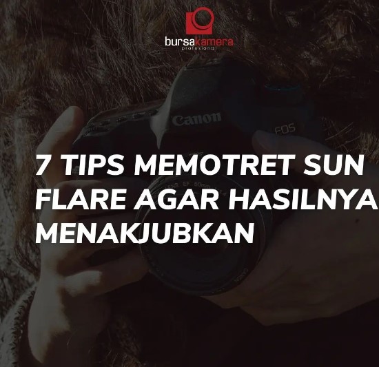 Tips Memotret Sun Flare agar Hasil Foto Kamu Menakjubkan