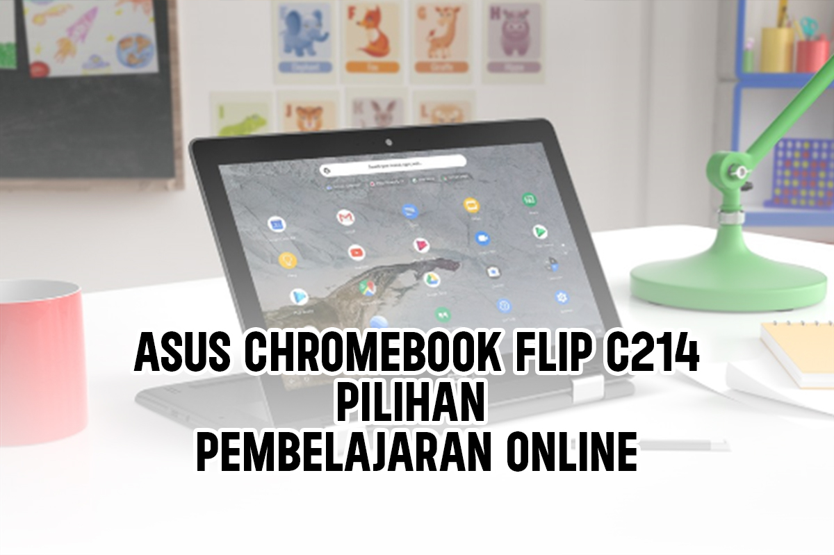 ASUS Chromebook Flip C214, Pilihan Terdepan untuk Pembelajaran Online