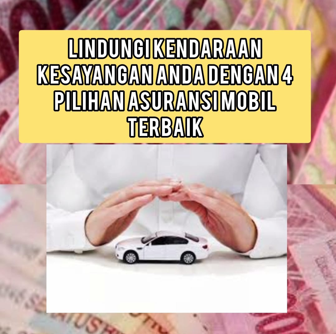 Lindungi Kendaraan Kesayangan Anda dengan 4 Pilihan Asuransi Mobil Terbaik