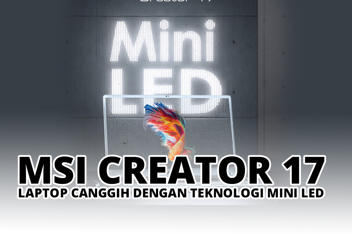 MSI Creator 17, Laptop Canggih dengan Teknologi Mini LED