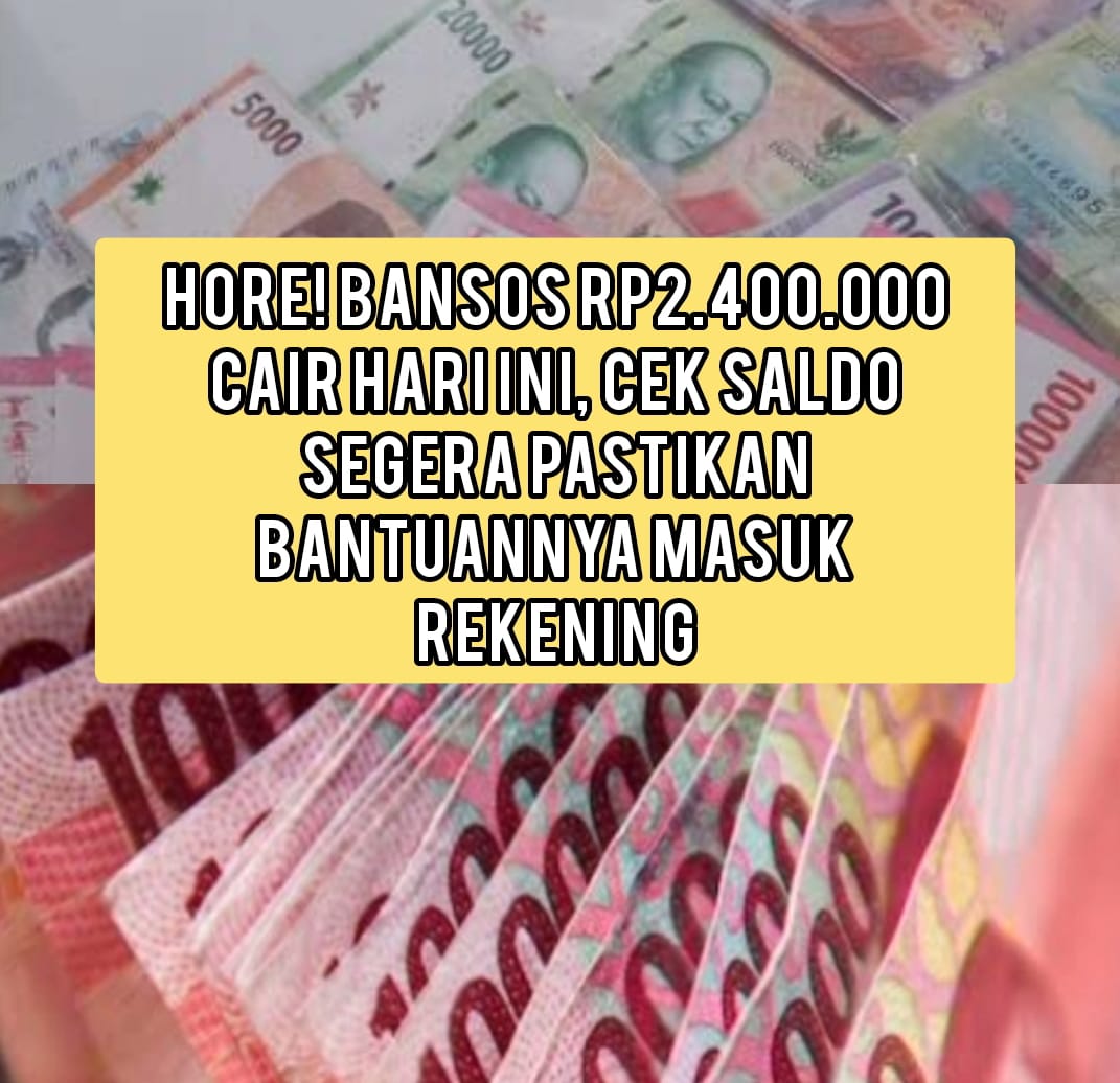 Hore! Bansos Rp2.400.000 Cair Hari Ini, Cek Saldo Segera Pastikan Bantuannya Masuk Rekening