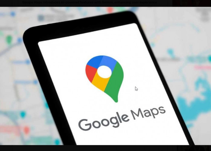 Google Maps Hadirkan Saran Berbasis Gemini dan Alat Berkendara Lebih Cerdas