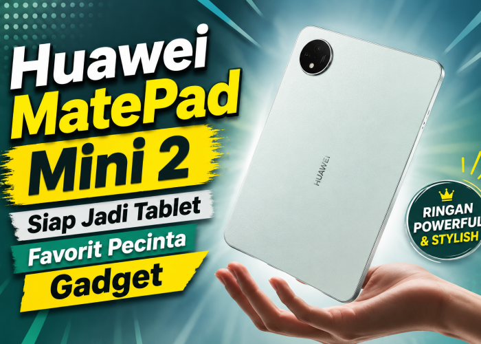 Huawei MatePad Mini 2 Siap Jadi Tablet Favorit Pecinta Gadget