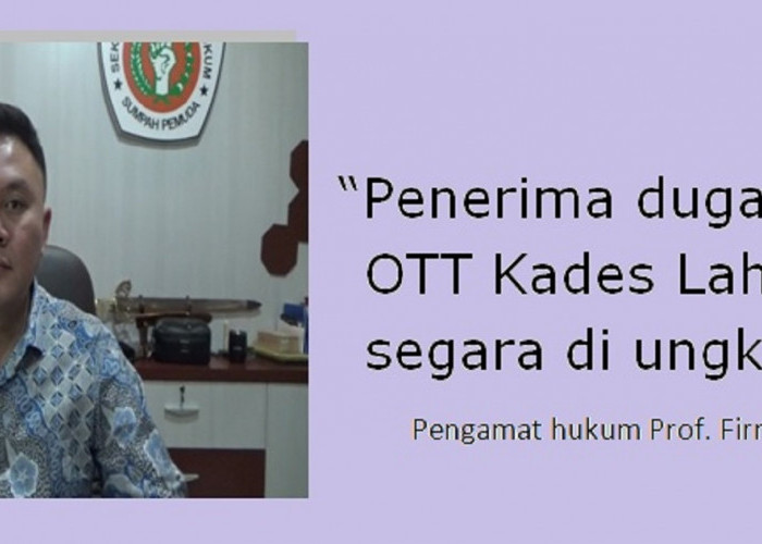 Pengamat : Penerima Dugaan Suap OTT Kades Lahat Harus Segara di Ungkap