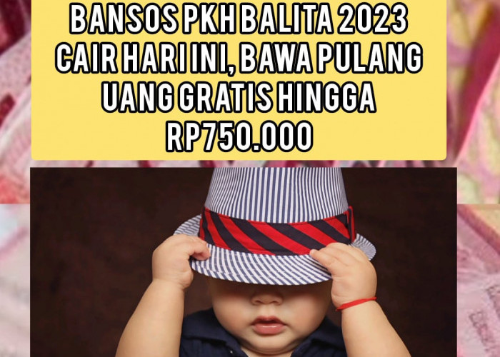 Hore! Bansos PKH Balita 2023 Cair Hari Ini, Bawa Uang Gratis Hingga Rp750.000 